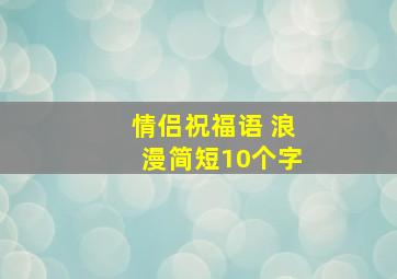 情侣祝福语 浪漫简短10个字